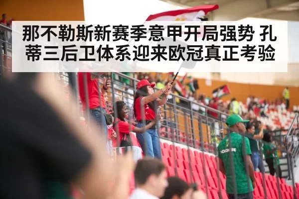 那不勒斯新赛季意甲开局强势 孔蒂三后卫体系迎来欧冠真正考验